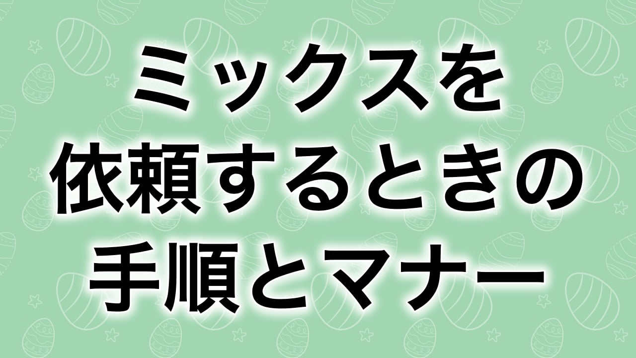 【歌ってみた】ミックスを依頼する手順とマナー【テンプレ付き】